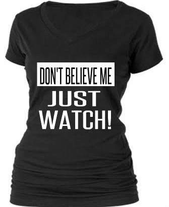 DON'T BELIEVE ME...JUST WATCH! DON'T BELIEVE ME...JUST WATCH!