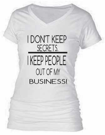 I DON'T KEEP SECRETS, I KEEP PEOPLE OUT OF MY BUSINESS. I DON'T KEEP SECRETS, I KEEP PEOPLE OUT OF MY BUSINESS.