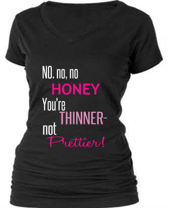 No, Honey...You're thinner not Prettier!