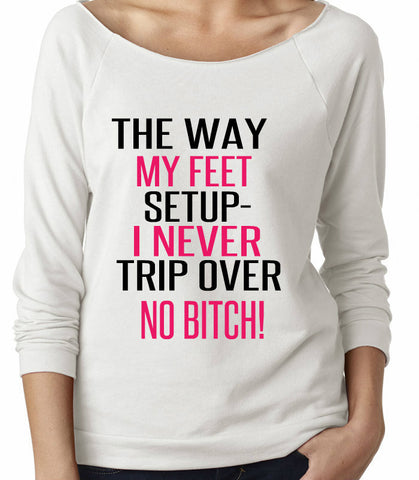 THE WAY MY FEET ARE SETUP- I NEVER TRIP OVER NO BITCH! THE WAY MY FEET ARE SETUP- I NEVER TRIP OVER NO BITCH!