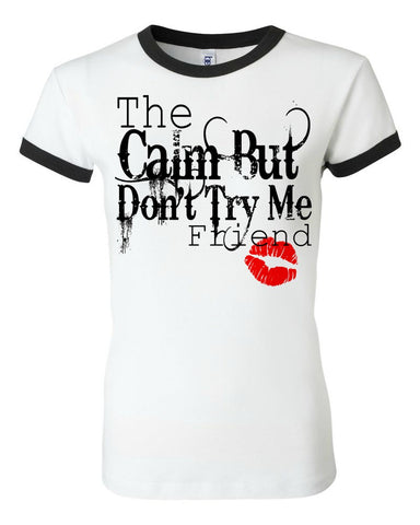 THE CALM BUT DON'T TRY ME FRIEND THE CALM BUT DON'T TRY ME FRIEND