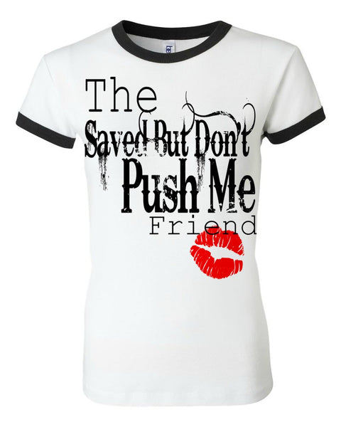 THE SAVED BUT DON'T PUSH ME FRIEND