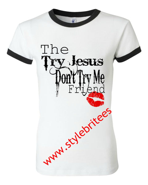 THE TRY JESUS DON'T TRY ME FRIEND