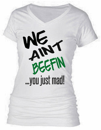 WE AIN'T BEEFIN...YOU JUST MAD! WE AIN'T BEEFIN...YOU JUST MAD!