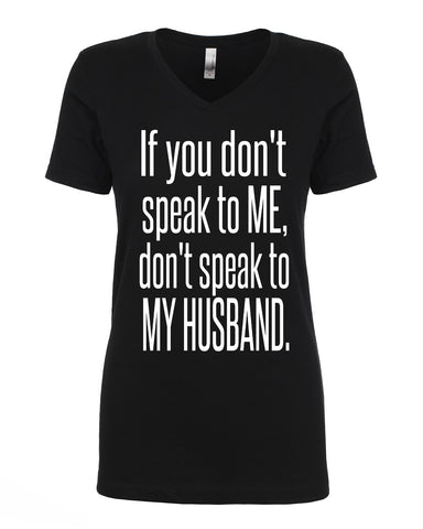 IF YOU DON'T SPEAK TO ME, DON'T SPEAK TO MY HUSBAND.