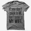 IF YOU DON'T SPEAK TO ME, DON'T SPEAK TO MY WIFE.