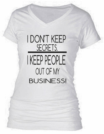 I DON'T KEEP SECRETS, I KEEP PEOPLE OUT OF MY BUSINESS.
