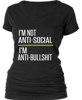 I'M NOT ANTI-SOCIAL...I'M ANTI-BULLSHIT